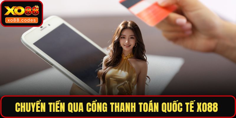 Chuyển tiền qua cổng thanh toán quốc tế XO88 
