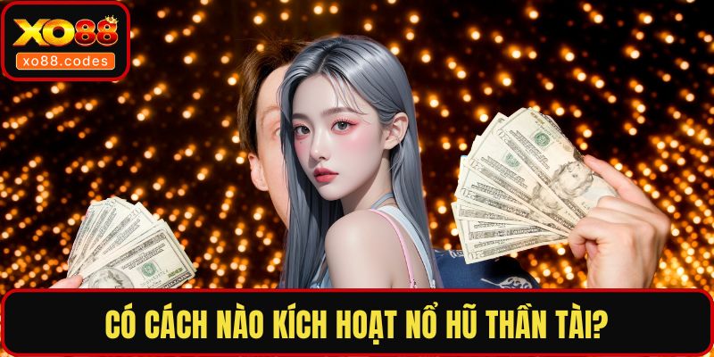 Có cách nào kích hoạt nổ hũ thần tài?