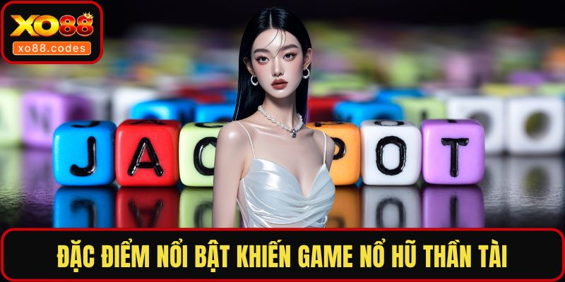 Đặc điểm nổi bật khiến game nổ hũ thần tài