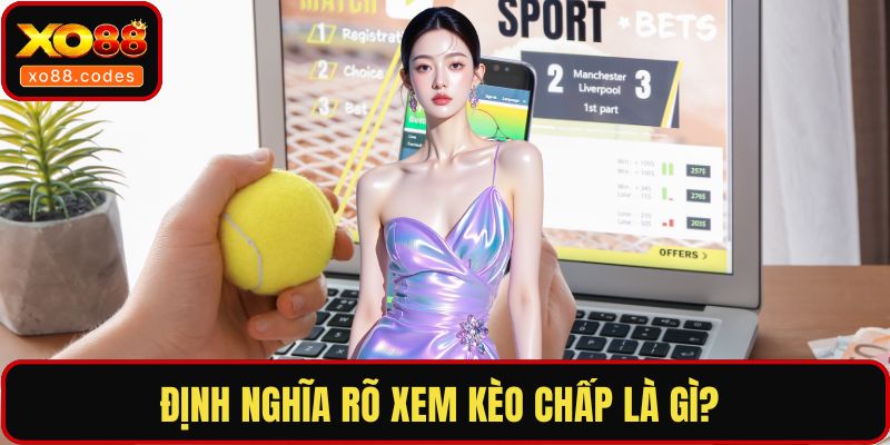 Định nghĩa rõ xem kèo chấp là gì? 
