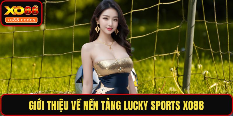 Giới thiệu về nền tảng Lucky Sports XO88