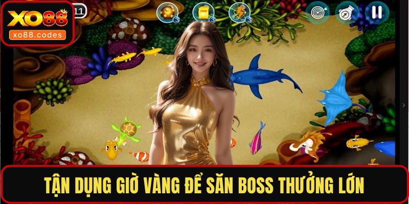 Tận dụng giờ vàng để săn boss thưởng lớn