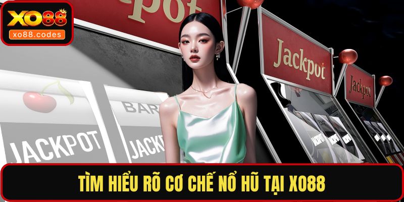Tìm hiểu rõ cơ chế nổ hũ tại XO88