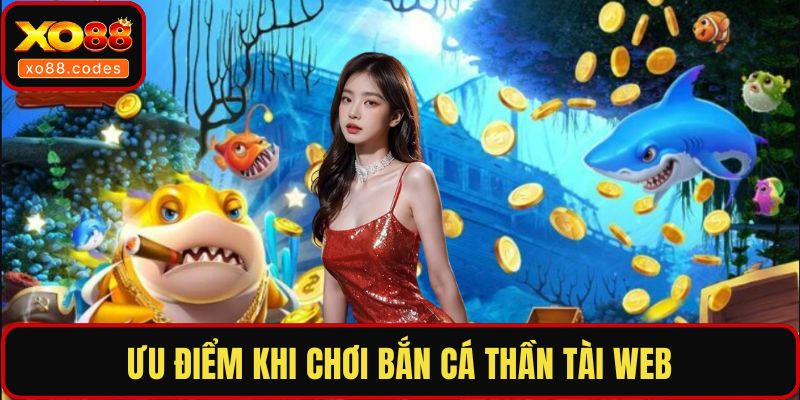Ưu điểm khi chơi bắn cá thần tài web